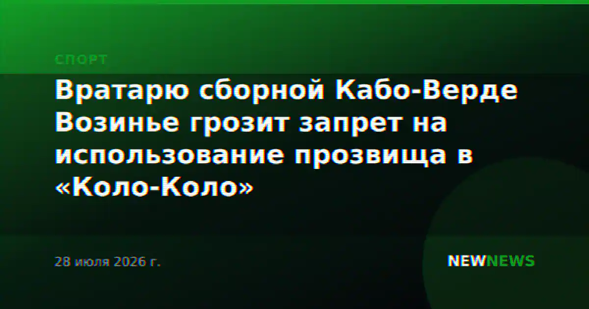 Вратарю сборной Кабо-Верде Возинье грозит запрет на использование прозвища в «Коло-Коло»