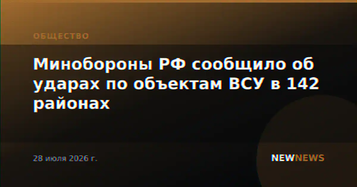 Минобороны РФ сообщило об ударах по объектам ВСУ в 142 районах