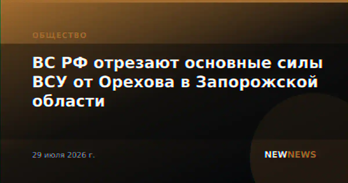 ВС РФ отрезают основные силы ВСУ от Орехова в Запорожской области