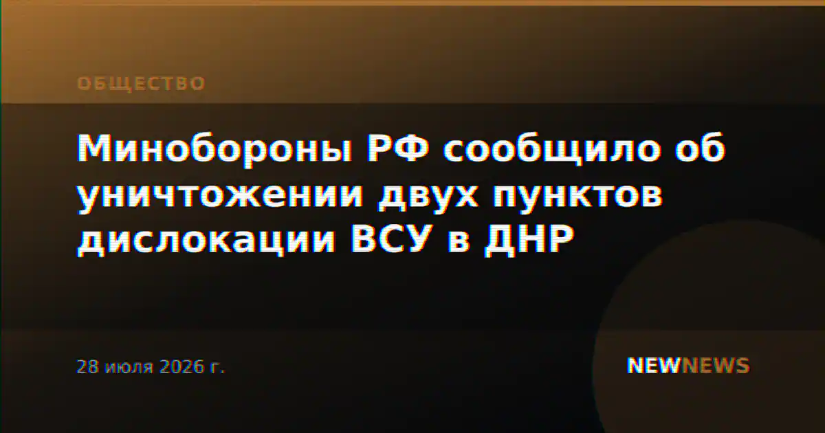 Минобороны РФ сообщило об уничтожении двух пунктов дислокации ВСУ в ДНР