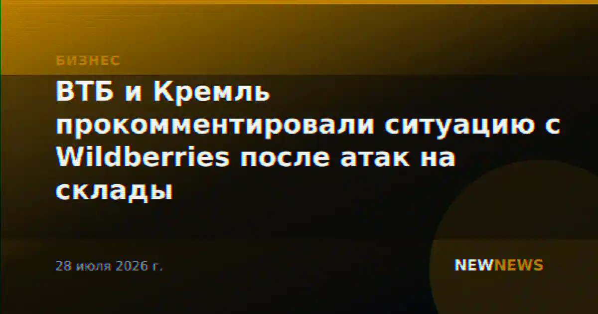 ВТБ и Кремль прокомментировали ситуацию с Wildberries после атак на склады