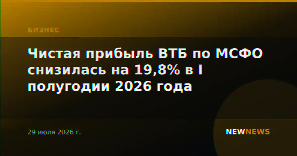 Чистая прибыль ВТБ по МСФО снизилась на 19,8% в I полугодии 2026 года