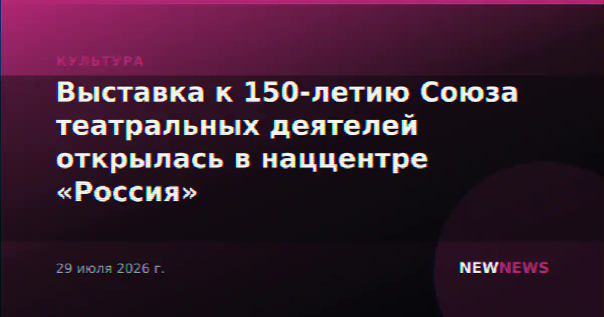 Выставка к 150-летию Союза театральных деятелей открылась в наццентре «Россия»
