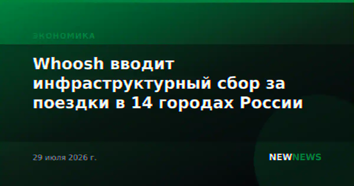 Whoosh вводит инфраструктурный сбор за поездки в 14 городах России