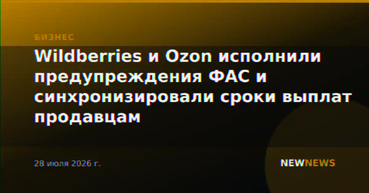 Wildberries и Ozon исполнили предупреждения ФАС и синхронизировали сроки выплат продавцам