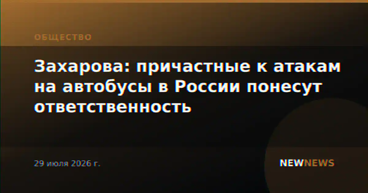 Захарова: причастные к атакам на автобусы в России понесут ответственность