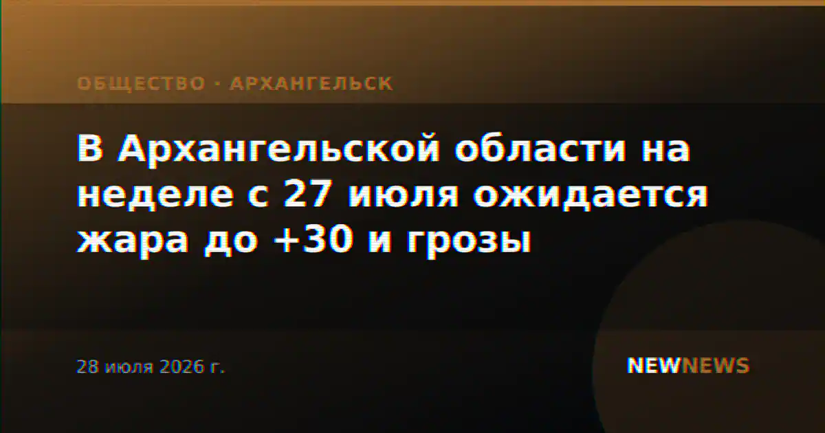 В Архангельской области на неделе с 27 июля ожидается жара до +30 и грозы