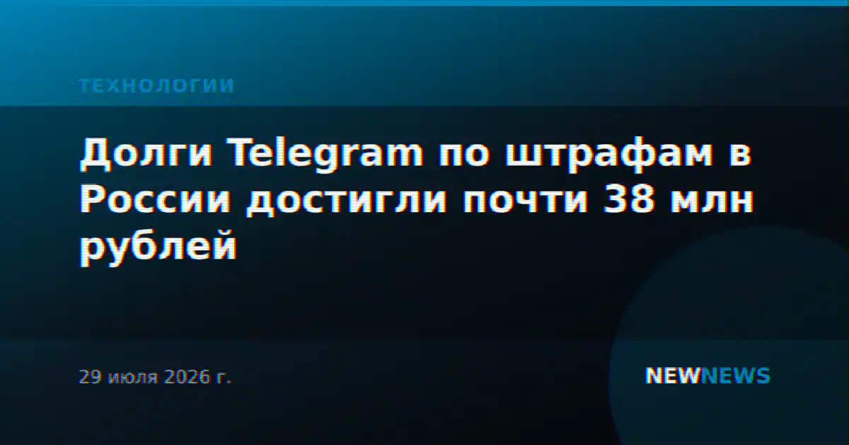 Долги Telegram по штрафам в России достигли почти 38 млн рублей