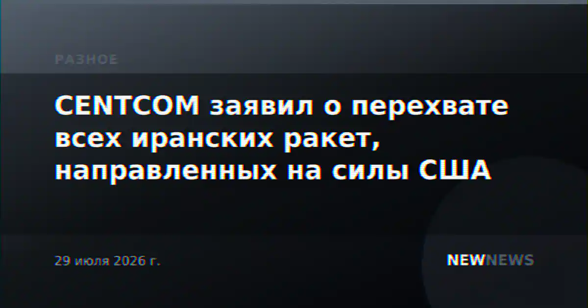 CENTCOM заявил о перехвате всех иранских ракет, направленных на силы США