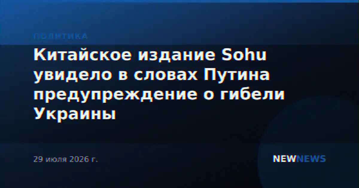 Китайское издание Sohu увидело в словах Путина предупреждение о гибели Украины