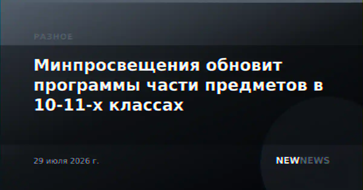 Минпросвещения обновит программы части предметов в 10-11-х классах