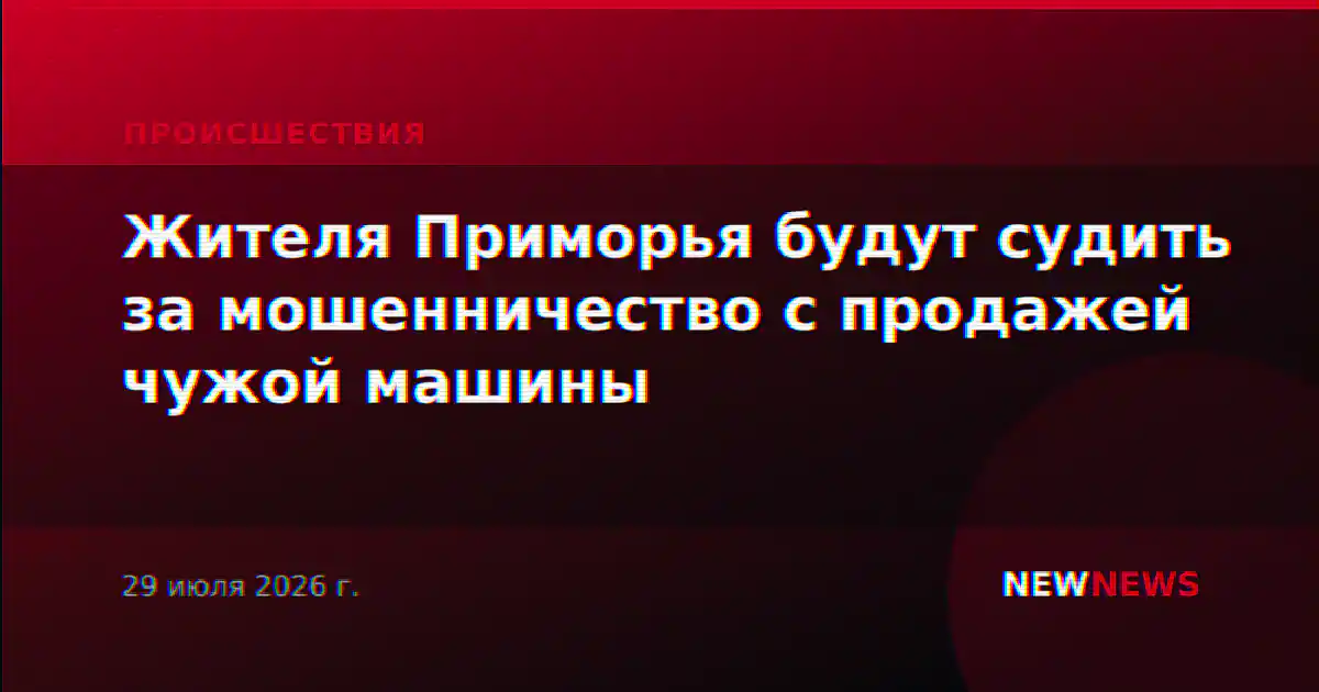 Жителя Приморья будут судить за мошенничество с продажей чужой машины
