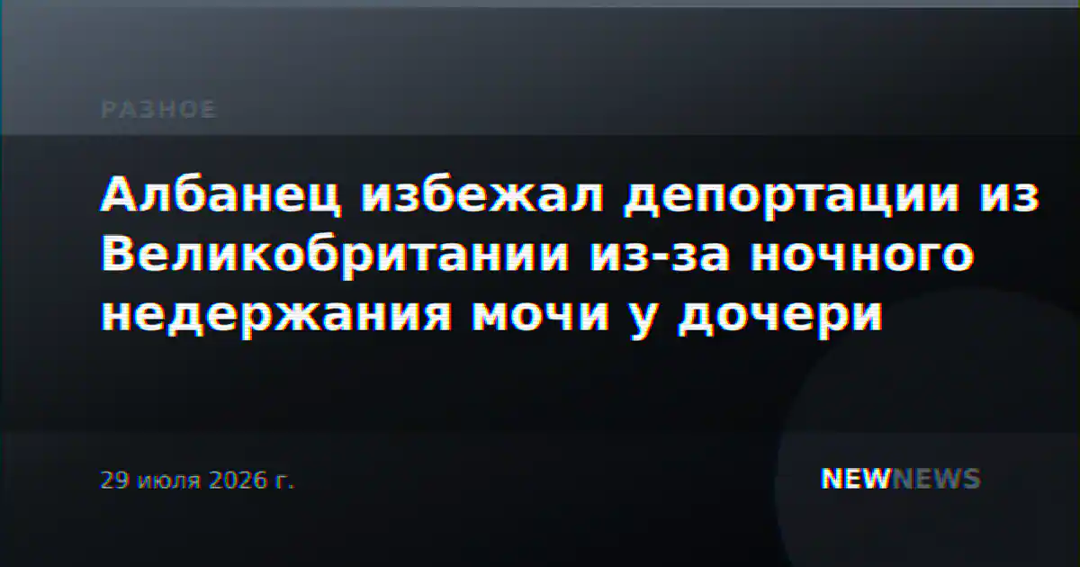 Албанец избежал депортации из Великобритании из-за ночного недержания мочи у дочери