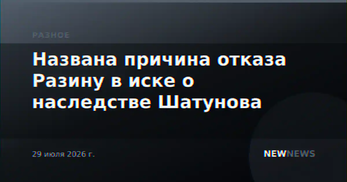 Названа причина отказа Разину в иске о наследстве Шатунова