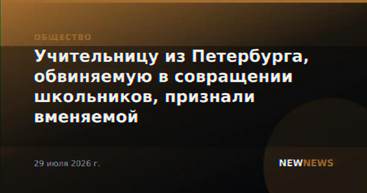 Учительницу из Петербурга, обвиняемую в совращении школьников, признали вменяемой