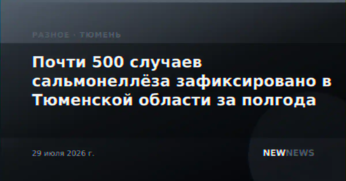 Почти 500 случаев сальмонеллёза зафиксировано в Тюменской области за полгода
