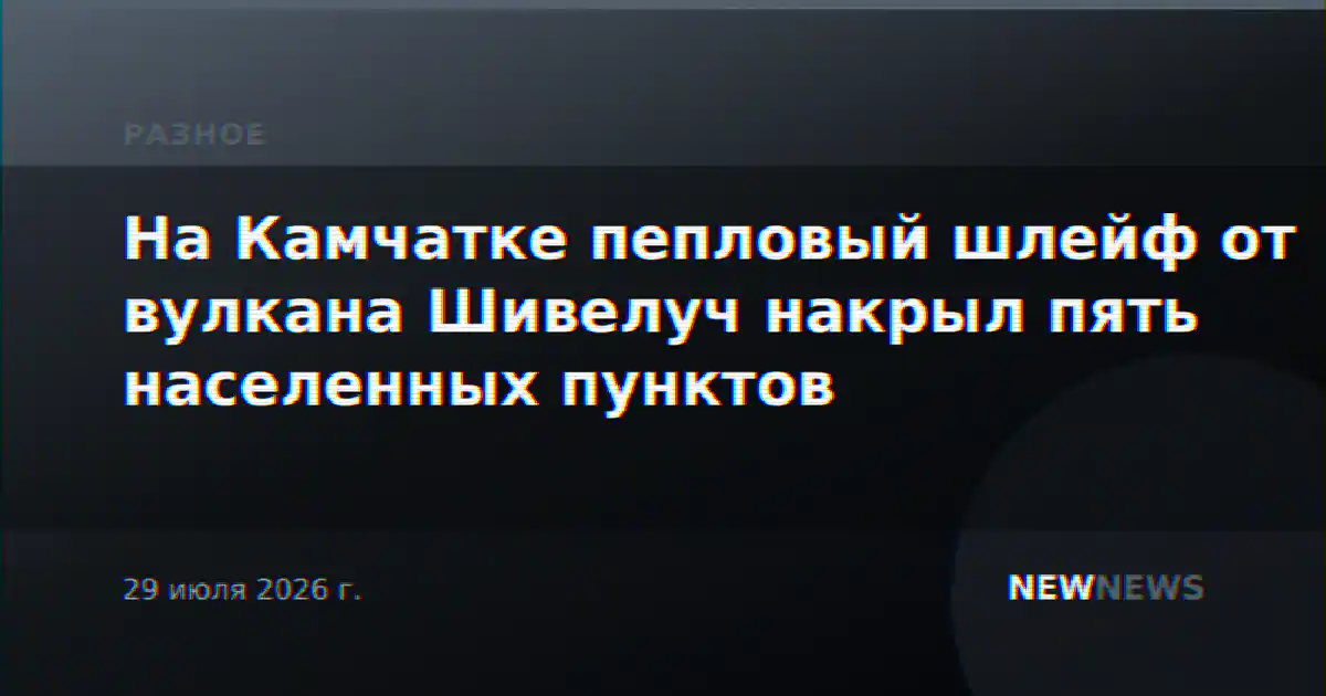 На Камчатке пепловый шлейф от вулкана Шивелуч накрыл пять населенных пунктов
