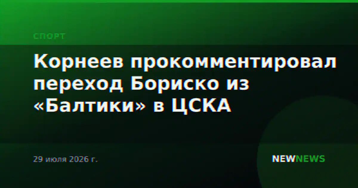 Корнеев прокомментировал переход Бориско из «Балтики» в ЦСКА