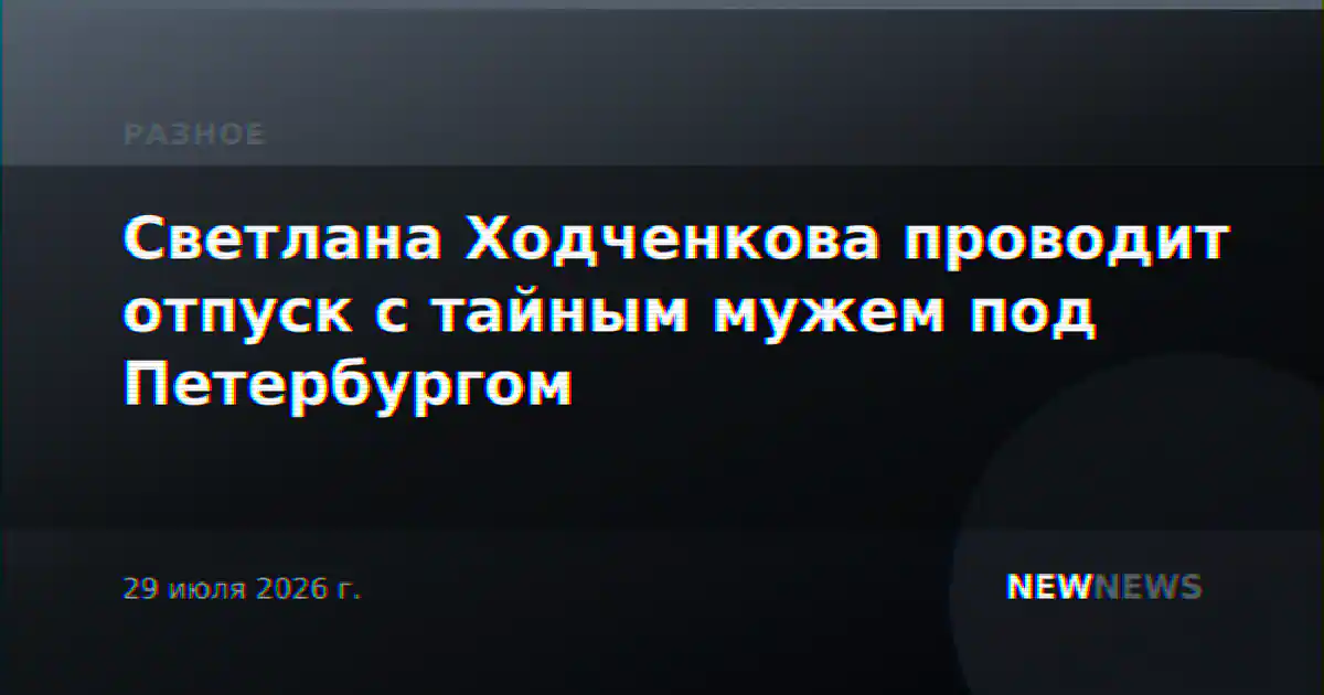 Светлана Ходченкова проводит отпуск с тайным мужем под Петербургом