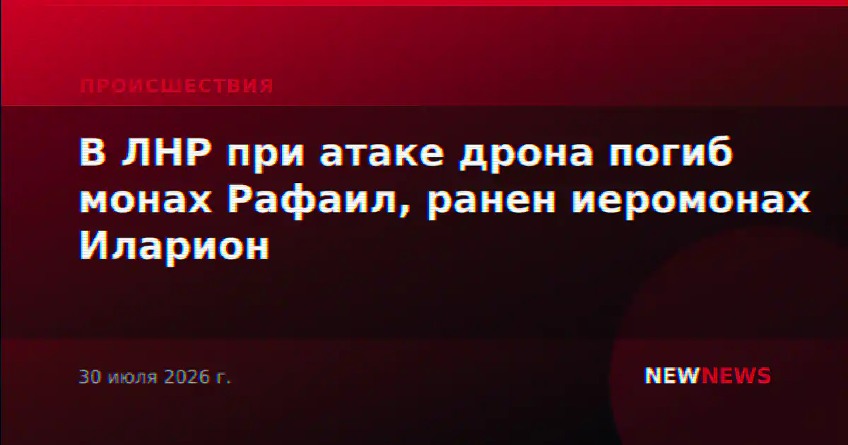 В ЛНР при атаке дрона погиб монах Рафаил, ранен иеромонах Иларион