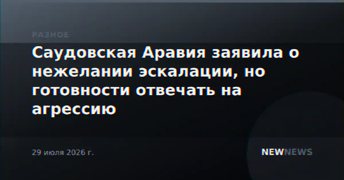 Саудовская Аравия заявила о нежелании эскалации, но готовности отвечать на агрессию
