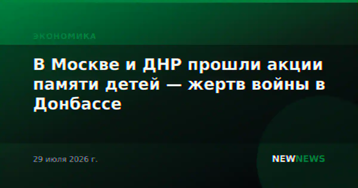 В Москве и ДНР прошли акции памяти детей — жертв войны в Донбассе