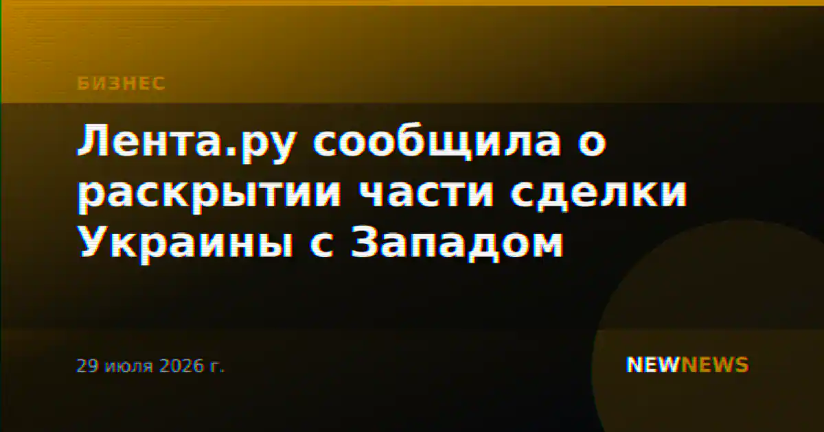 Лента.ру сообщила о раскрытии части сделки Украины с Западом