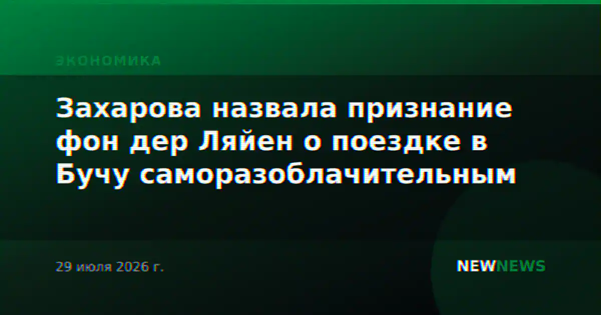Захарова назвала признание фон дер Ляйен о поездке в Бучу саморазоблачительным
