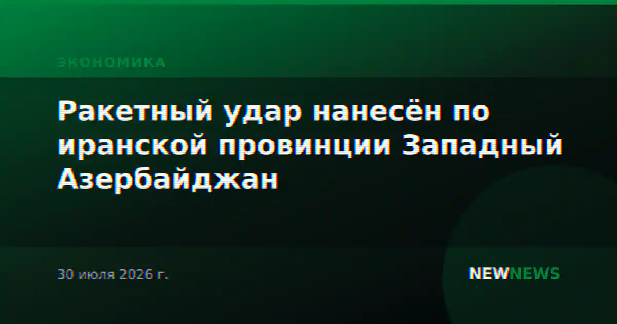 Ракетный удар нанесён по иранской провинции Западный Азербайджан