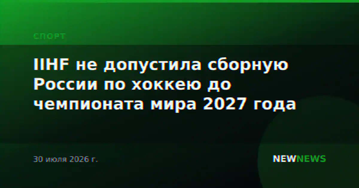 IIHF не допустила сборную России по хоккею до чемпионата мира 2027 года