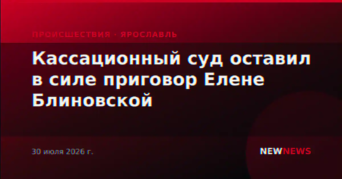 Кассационный суд оставил в силе приговор Елене Блиновской