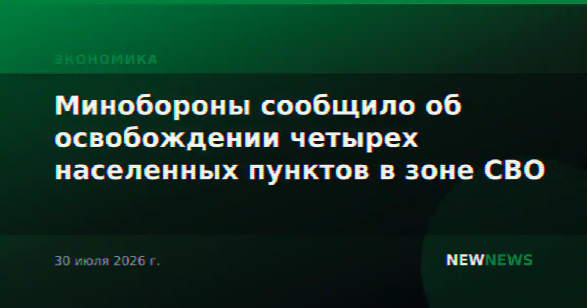 Минобороны сообщило об освобождении четырех населенных пунктов в зоне СВО