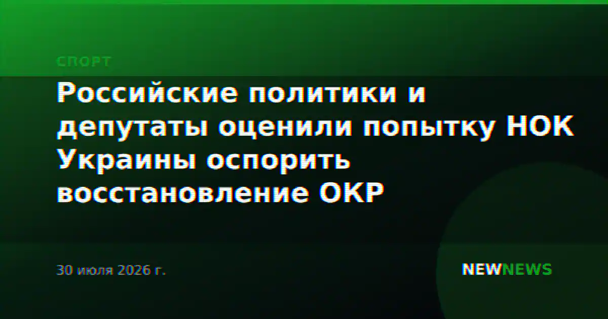 Российские политики и депутаты оценили попытку НОК Украины оспорить восстановление ОКР