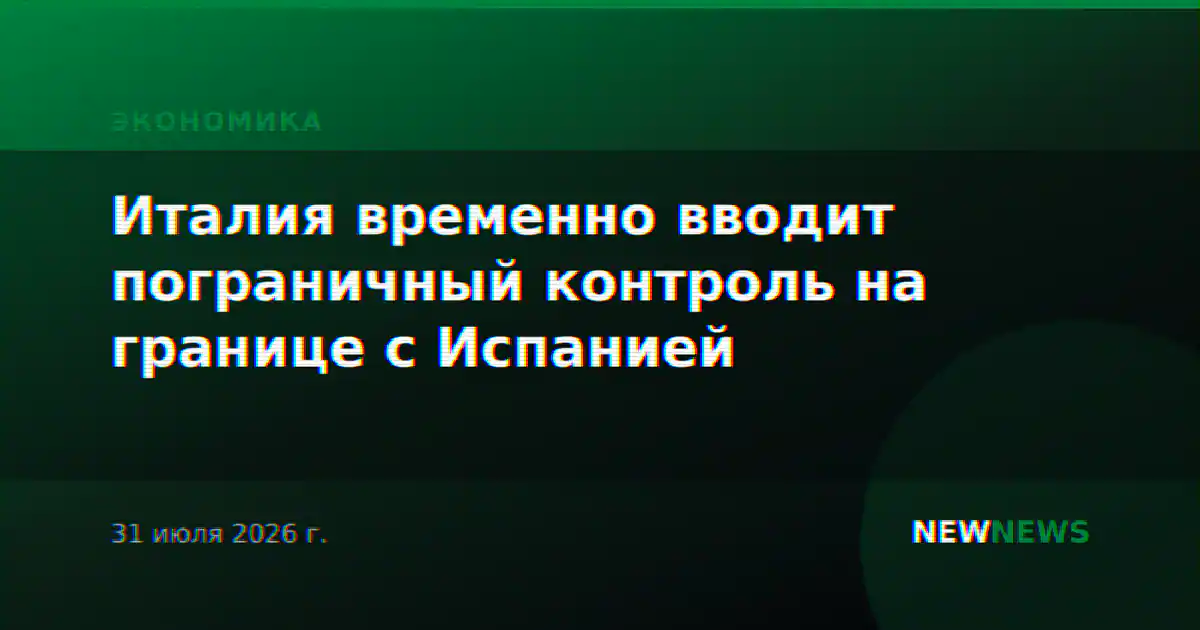 Италия временно вводит пограничный контроль на границе с Испанией