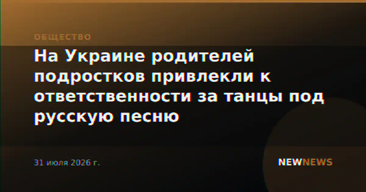 На Украине родителей подростков привлекли к ответственности за танцы под русскую песню