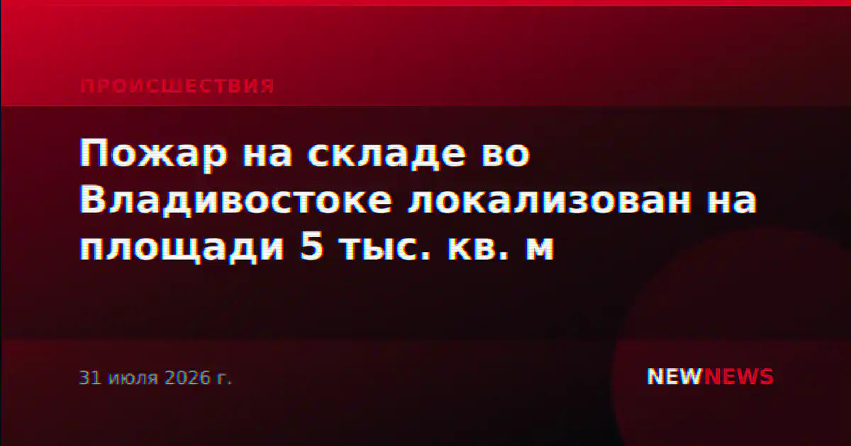 Пожар на складе во Владивостоке локализован на площади 5 тыс. кв. м