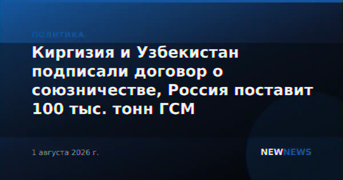 Киргизия и Узбекистан подписали договор о союзничестве, Россия поставит 100 тыс. тонн ГСМ
