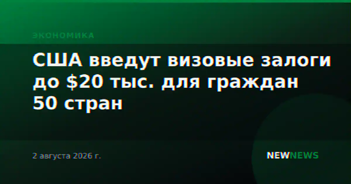США введут визовые залоги до $20 тыс. для граждан 50 стран