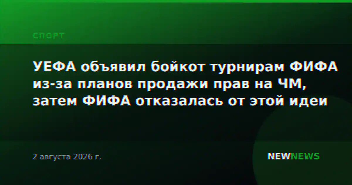 УЕФА объявил бойкот турнирам ФИФА из-за планов продажи прав на ЧМ, затем ФИФА отказалась от этой идеи