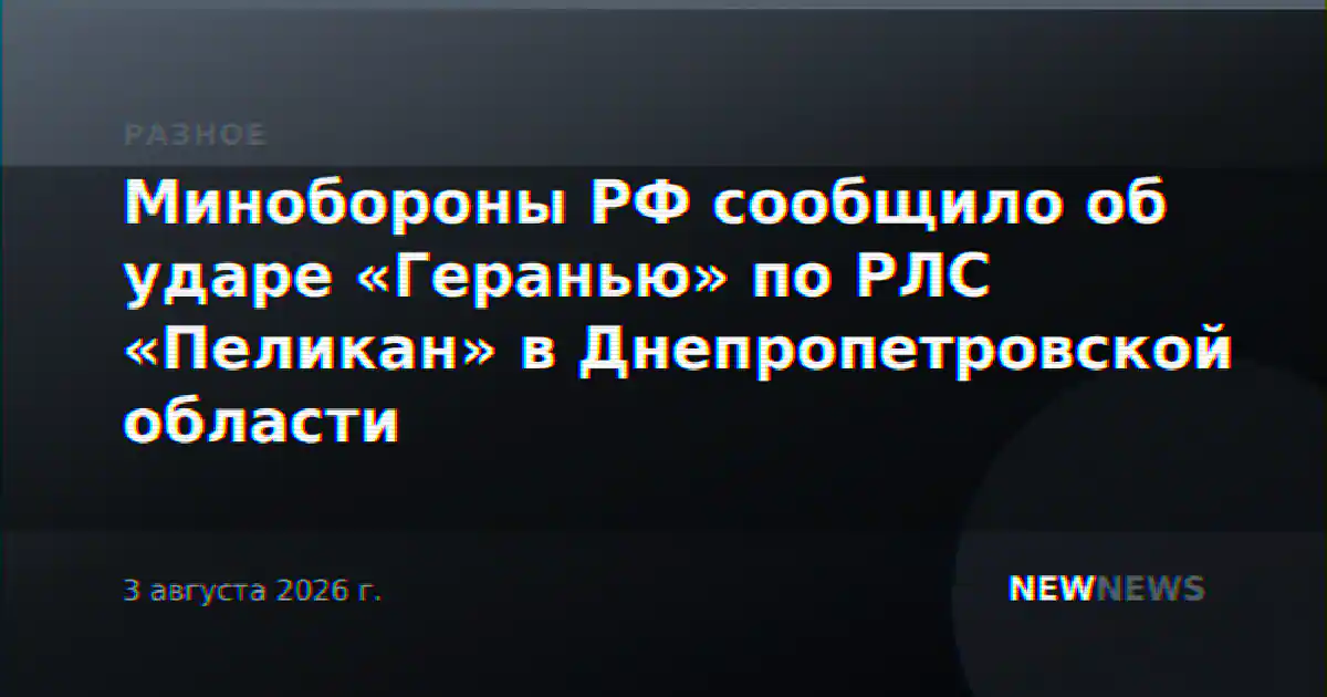 Минобороны РФ сообщило об ударе «Геранью» по РЛС «Пеликан» в Днепропетровской области