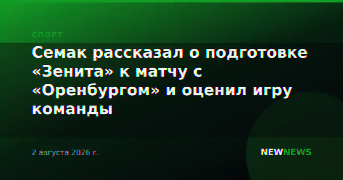 Семак рассказал о подготовке «Зенита» к матчу с «Оренбургом» и оценил игру команды
