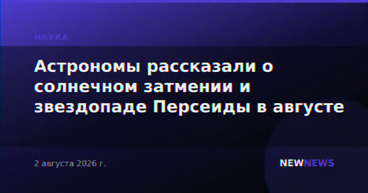 Астрономы рассказали о солнечном затмении и звездопаде Персеиды в августе
