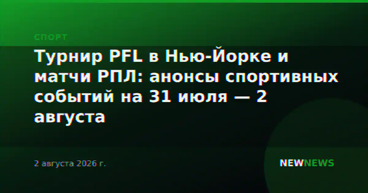Турнир PFL в Нью-Йорке и матчи РПЛ: анонсы спортивных событий на 31 июля — 2 августа