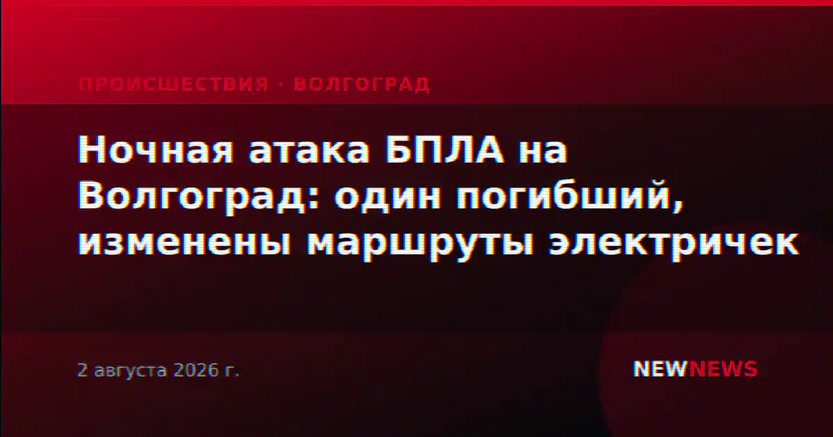 Ночная атака БПЛА на Волгоград: один погибший, изменены маршруты электричек