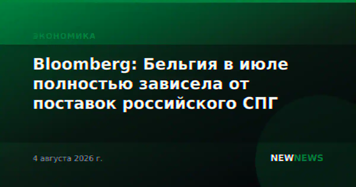 Bloomberg: Бельгия в июле полностью зависела от поставок российского СПГ