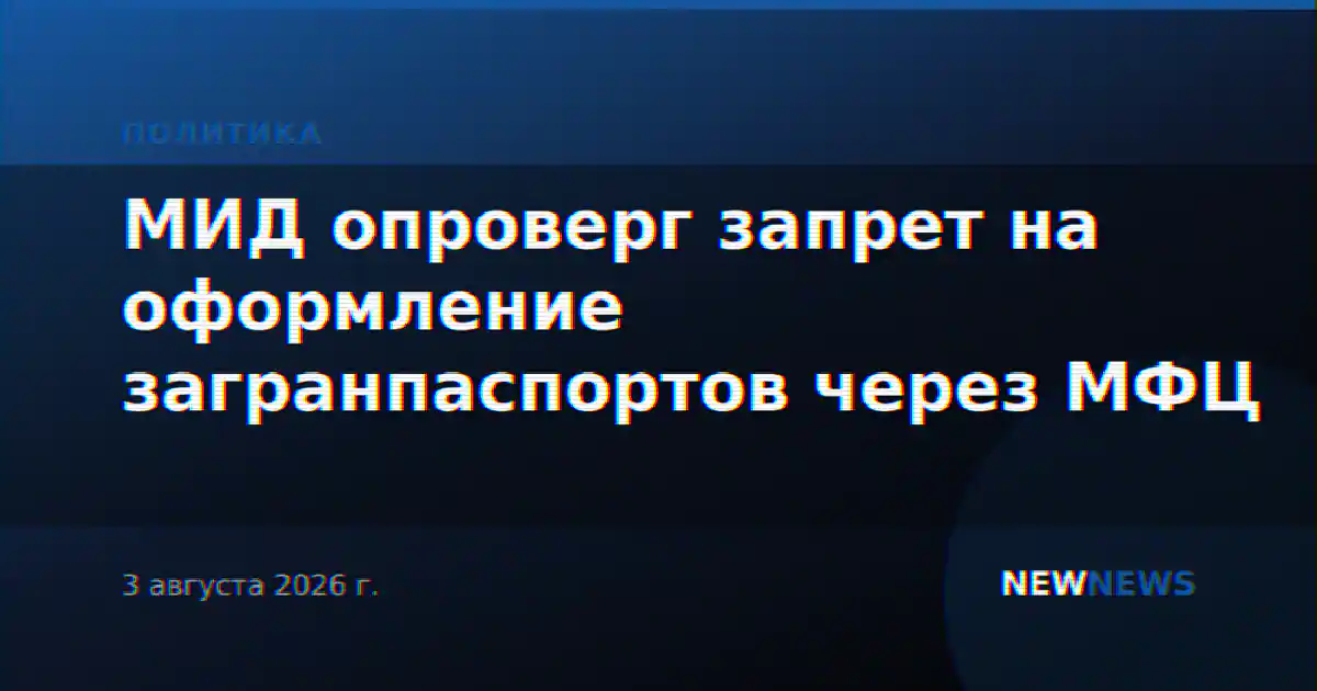 МИД опроверг запрет на оформление загранпаспортов через МФЦ