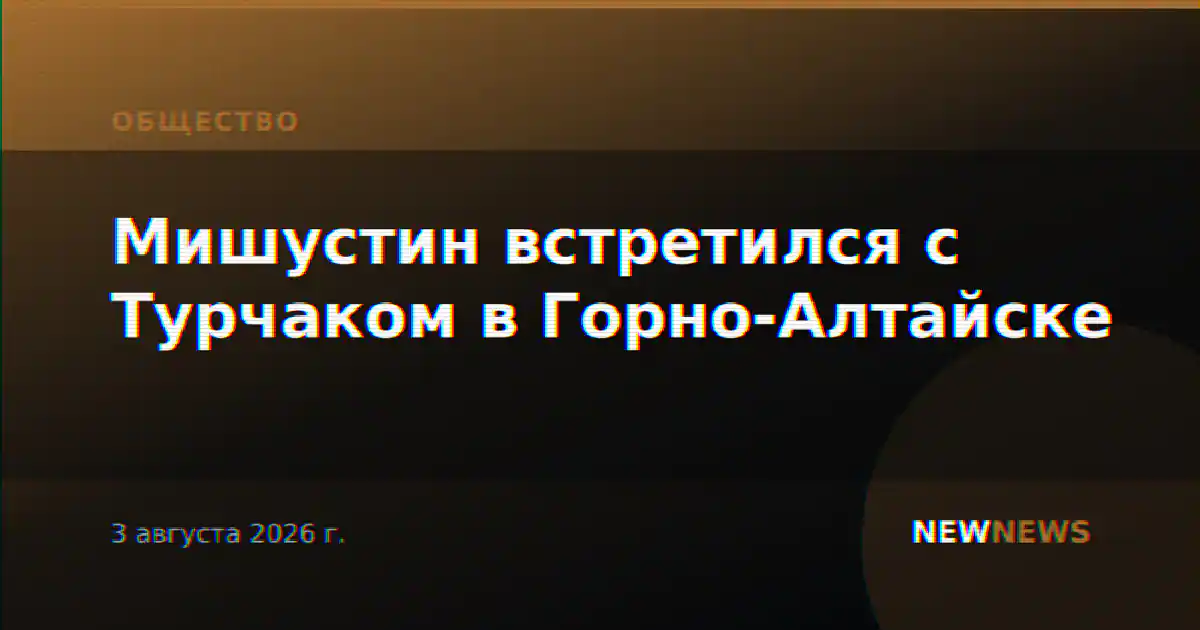 Мишустин встретился с Турчаком в Горно-Алтайске