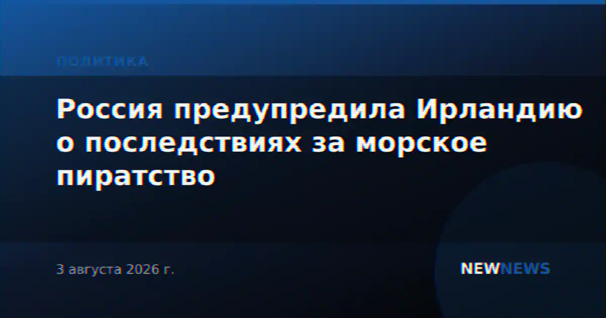 Россия предупредила Ирландию о последствиях за морское пиратство