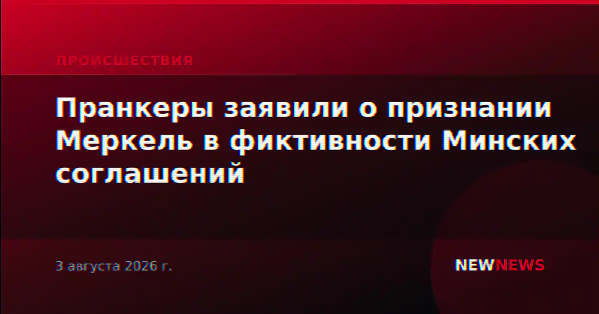 Пранкеры заявили о признании Меркель в фиктивности Минских соглашений