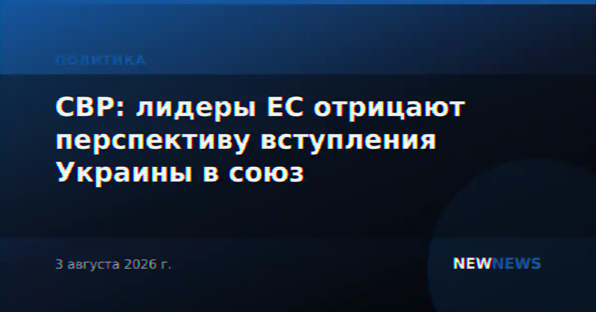 СВР: лидеры ЕС отрицают перспективу вступления Украины в союз